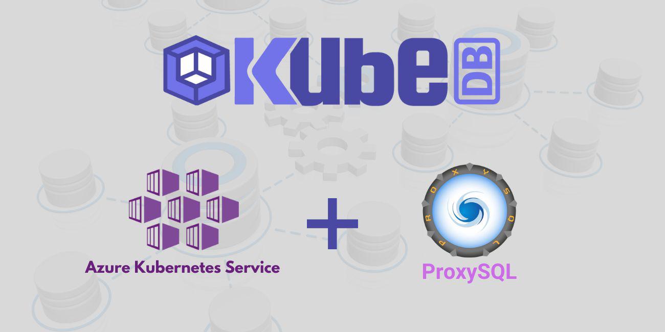 Deploy and Manage ProxySQL in Azure Kubernetes Service (AKS) Using KubeDB