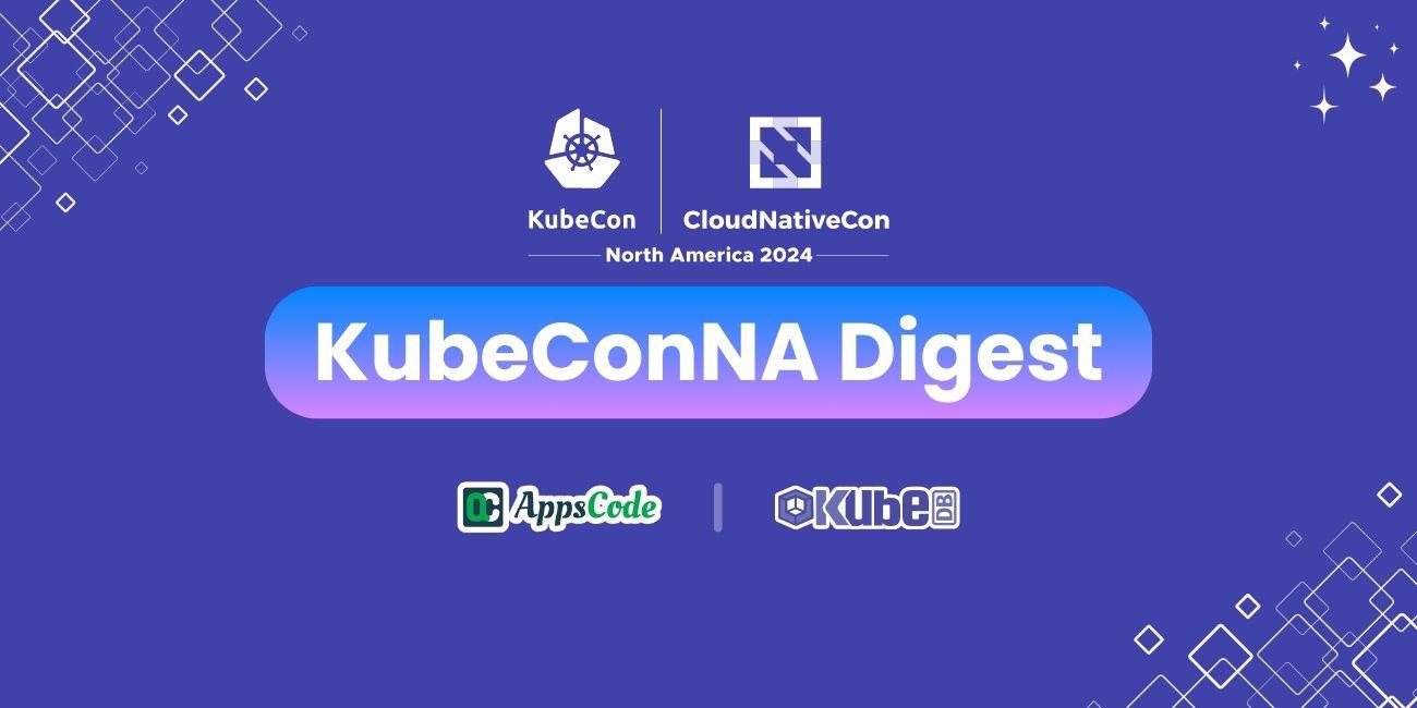 KubeConNA Digest - Top Trends and Key Takeaways from This Year’s Event by AppsCode