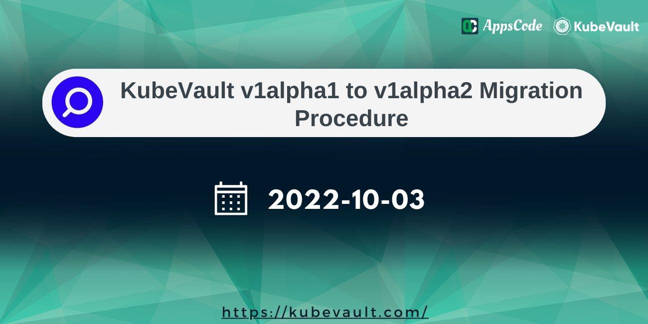 KubeVault v1alpha1 to v1alpha2 Migration